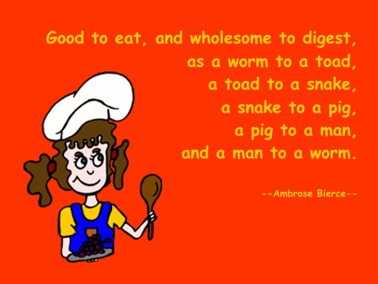 Ambrose Bierce -- Good to eat, and wholesome to digest, as a worm ...
